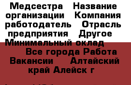 Медсестра › Название организации ­ Компания-работодатель › Отрасль предприятия ­ Другое › Минимальный оклад ­ 15 000 - Все города Работа » Вакансии   . Алтайский край,Алейск г.